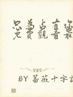 只为占有你短剧免费观看最新章节