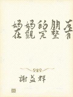 妈妈的朋友5的在观完整有限中字