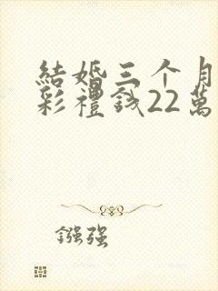 结婚三个月离婚彩礼钱22万退多少