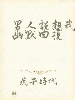 男人说想我怎么幽默回复