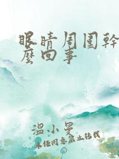 眼睛周围干痒怎么回事