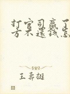 打官司赢了,对方不还钱怎么办