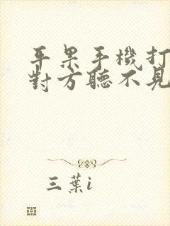 平果手机打电话对方听不见声音什么原因