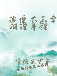 排便不正常怎么调理身体