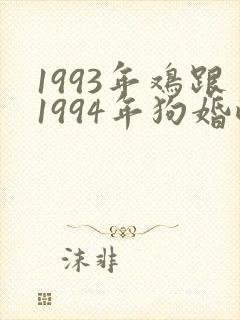 1993年鸡跟1994年狗婚配吗?