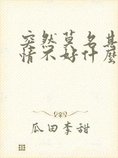 突然莫名其妙心情不好什么原因