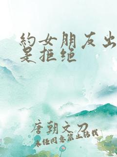 约女朋友出去老是拒绝