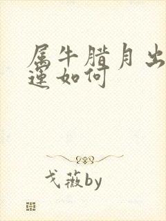 属牛腊月出生命运如何