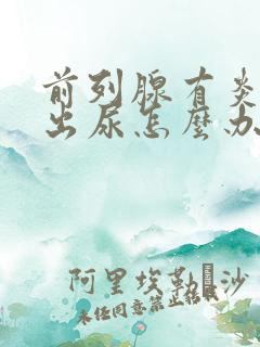 前列腺有炎尿不出尿怎么办