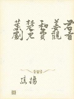 叶楚和姜君瑶短剧免费观看