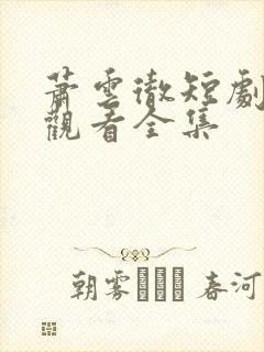 萧云彻短剧免费观看全集