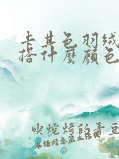 卡其色羽绒服内搭什么颜色好看