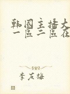 韩国主播大尺度一区二区在线