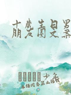 十岁生日男孩子朋友圈文案