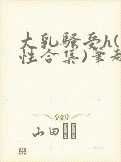 大乳骚受h(双性合集)笔趣阁