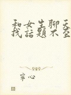 和女生聊天怎么找话题不至于尬聊