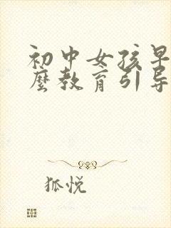 初中女孩早恋怎么教育引导应该怎么沟通