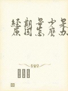 经期量少是什么原因怎么办