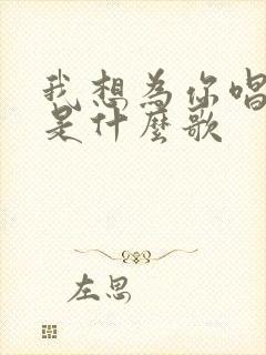 我想为你唱首歌是什么歌