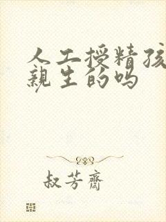 人工授精孩子是亲生的吗