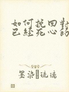 如何挽回对自己已经死心的女人