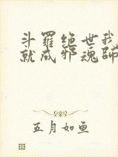 斗罗绝世我怎么就成邪魂师了免费阅读