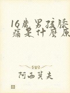 16岁男孩膝盖痛是什么原因