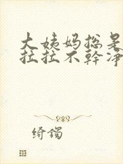 大姨妈总是拖拖拉拉不干净