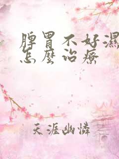 脾胃不好湿气重怎么治疗