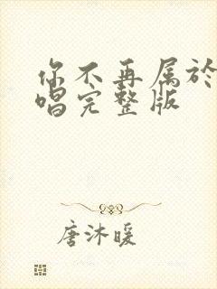 你不再属于我原唱完整版