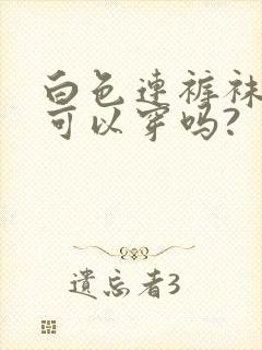 白色连裤袜男生可以穿吗?