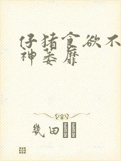 仔猪食欲不振精神萎靡