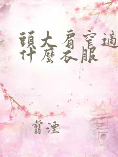 头大肩窄适合穿什么衣服