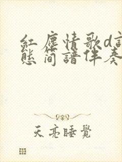 红尘情歌d调动态简谱伴奏
