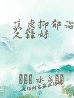 焦虑抑郁治疗多久能好