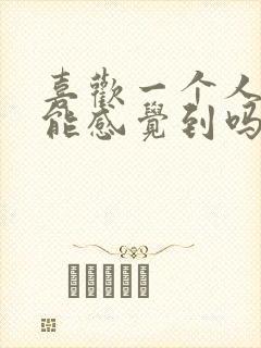 喜欢一个人对方能感觉到吗