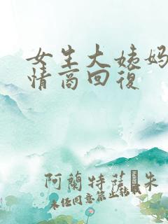 女生大姨妈来高情商回复