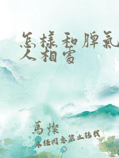 怎样和脾气大的人相处