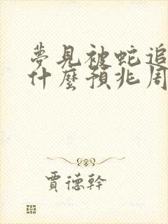 梦见被蛇追咬是什么预兆周公解梦