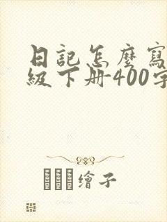 日记怎么写四年级下册400字