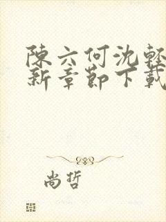 陈六何沈轻舞最新章节下载