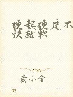 硬起硬度不够很快就软