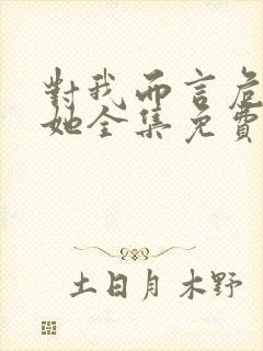 对我而言危险的她全集免费观看完整版