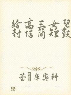 给高三女儿的一封信简短鼓励