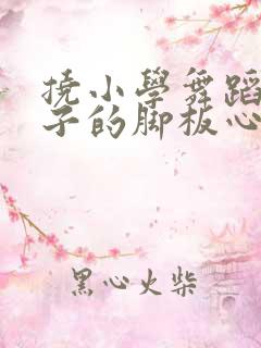 挠小学舞蹈女孩子的脚板心