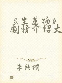 《生万物》分集剧情介绍大全