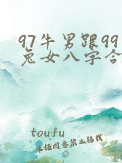 97牛男跟99兔女八字合不合