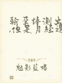 验孕棒测出未孕,但是月经迟迟不来