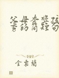 父母夸奖孩子优秀的简短句子