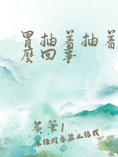 胃抽着抽着疼怎么回事